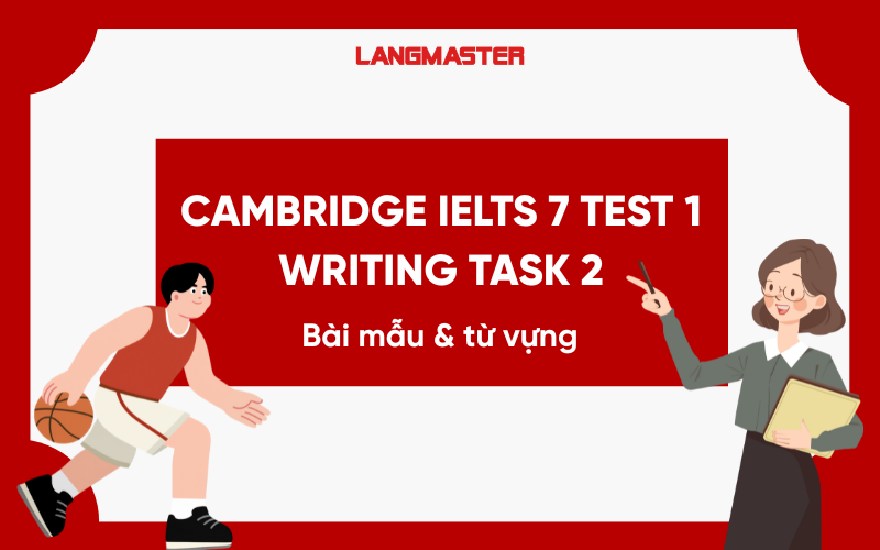 Cambridge IELTS 7 Test 1 Writing Task 2: Bài mẫu và từ vựng Band 8+