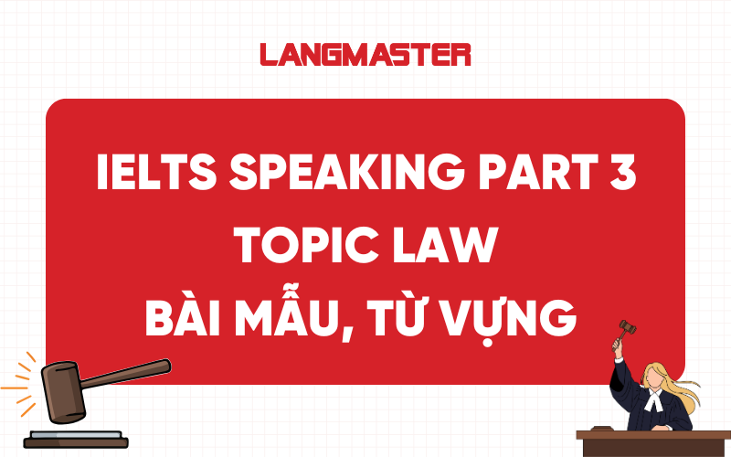 IELTS Speaking Part 3 Topic Law: Bài mẫu và từ vựng band 7+