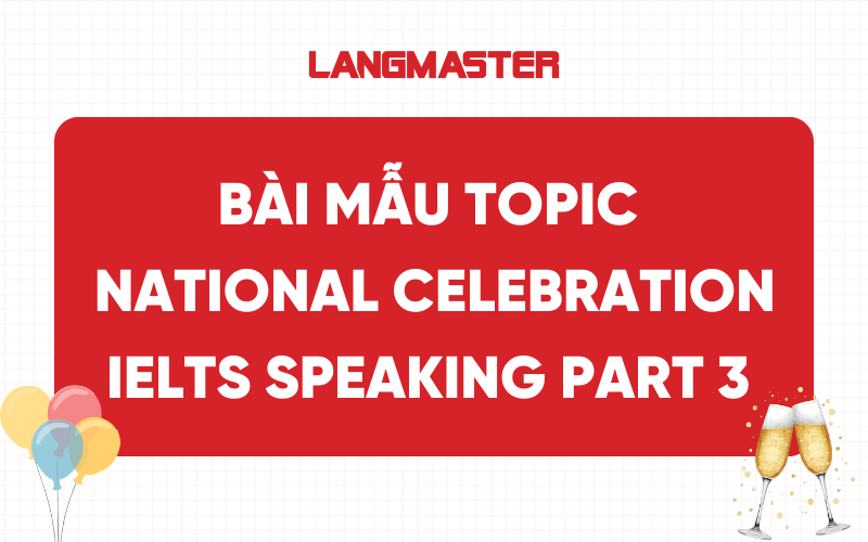 Bài mẫu Topic National Celebration IELTS Speaking Part 3
