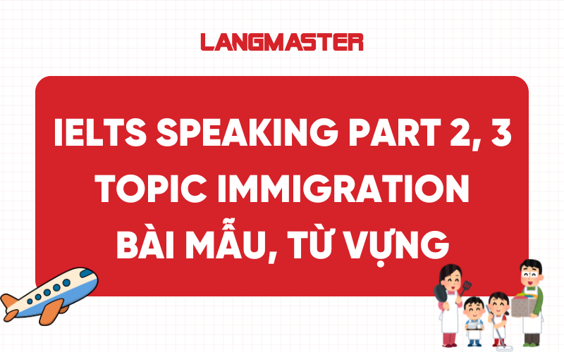 IELTS Speaking Part 2, 3 Topic Immigration: Bài mẫu, từ vựng