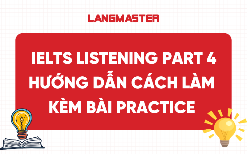 IELTS Listening Part 4: Hướng dẫn cách làm kèm bài Practice