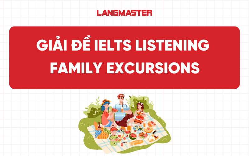 Giải đề IELTS Listening Cam 12 Test 1: Family Excursions
