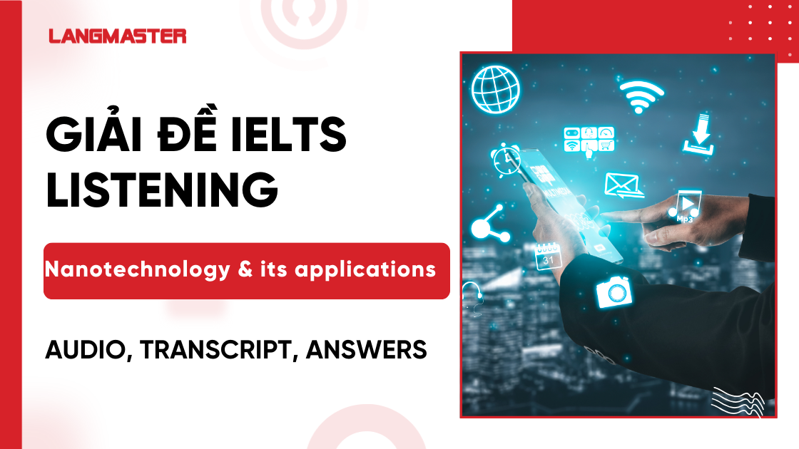 Giải đề Nanotechnology and its applications IELTS Listening [Full Answers]