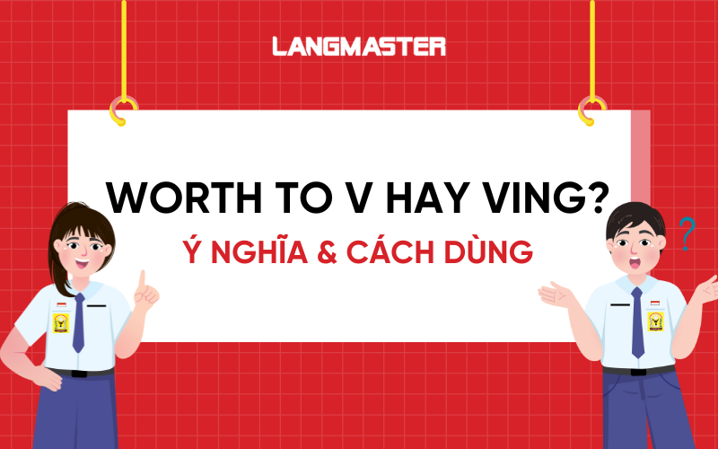 Worth to V hay Ving? Cách dùng chi tiết và bài tập cấu trúc Worth
