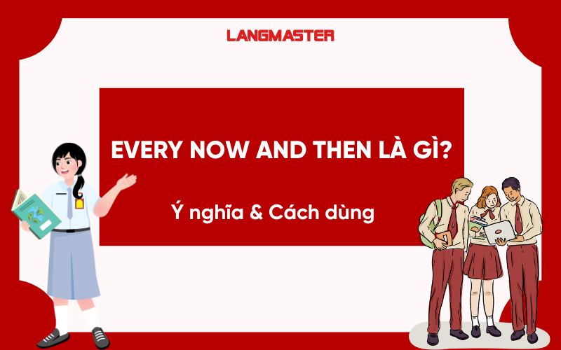 Every now and then là gì? Ý nghĩa & cách dùng chi tiết nhất