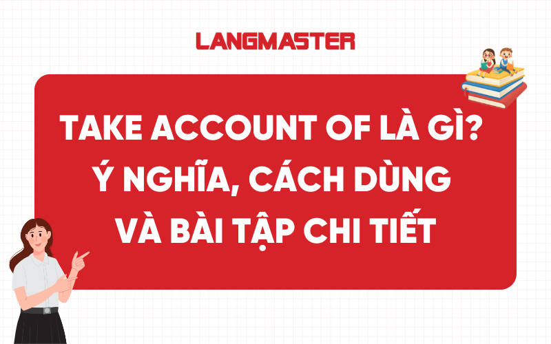 Take account of là gì? Ý nghĩa, cách dùng và bài tập chi tiết