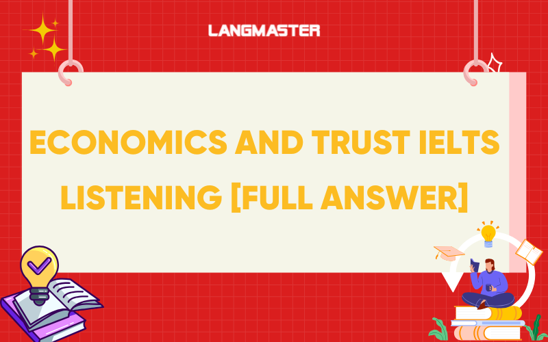Giải đề Economics and trust IELTS Listening [FULL ANSWER]