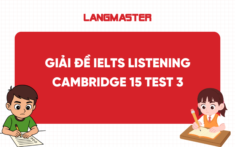 Giải đề IELTS Listening Cam 15 Test 3: Transcript & Answer