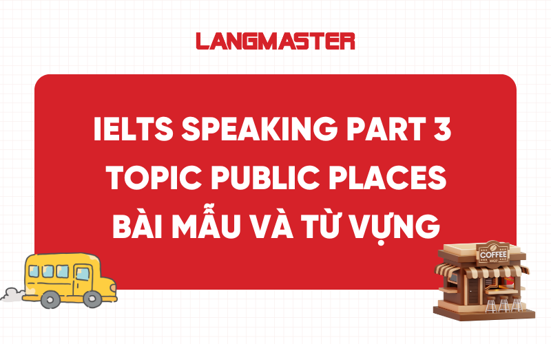 IELTS Speaking Part 3 Topic Public Places: Bài mẫu và từ vựng