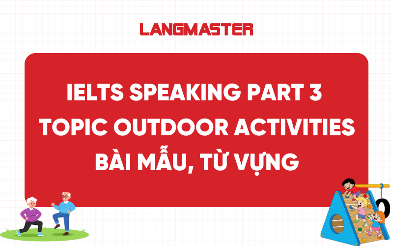 IELTS Speaking Part 3 Topic Outdoor Activities: Bài mẫu, từ vựng