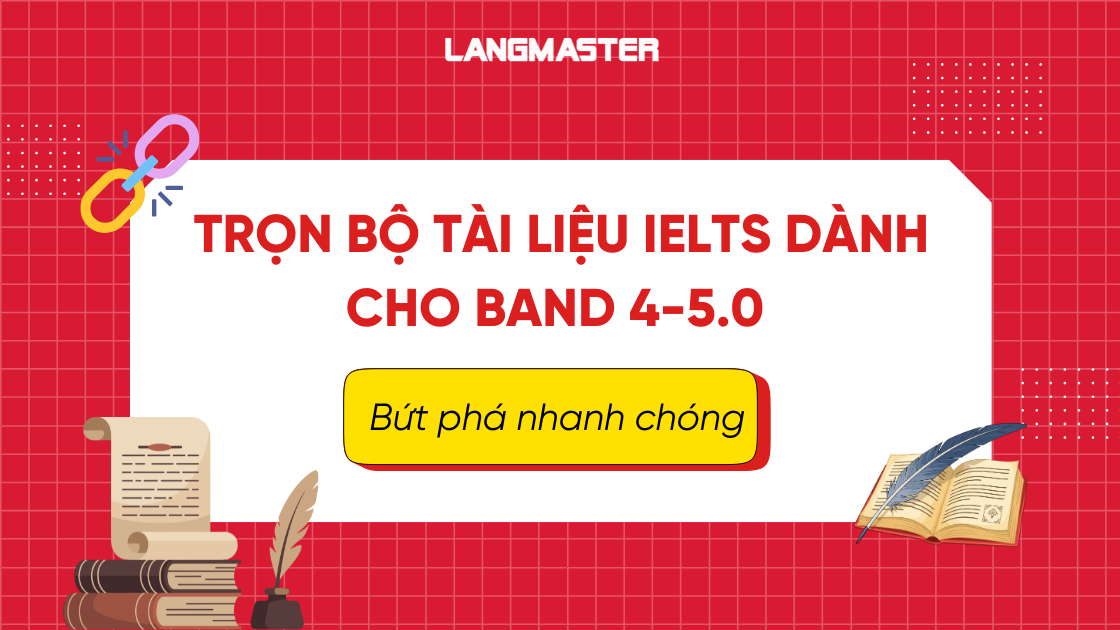 Trọn bộ tài liệu IELTS dành cho band 4-5.0 bứt phá nhanh chóng