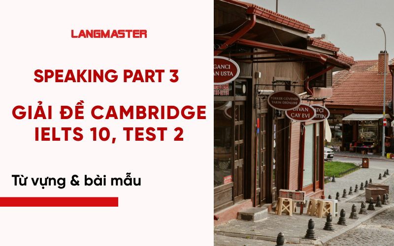 Giải đề Cambridge IELTS 10, Test 2, Speaking Part 3 [Full answer]
