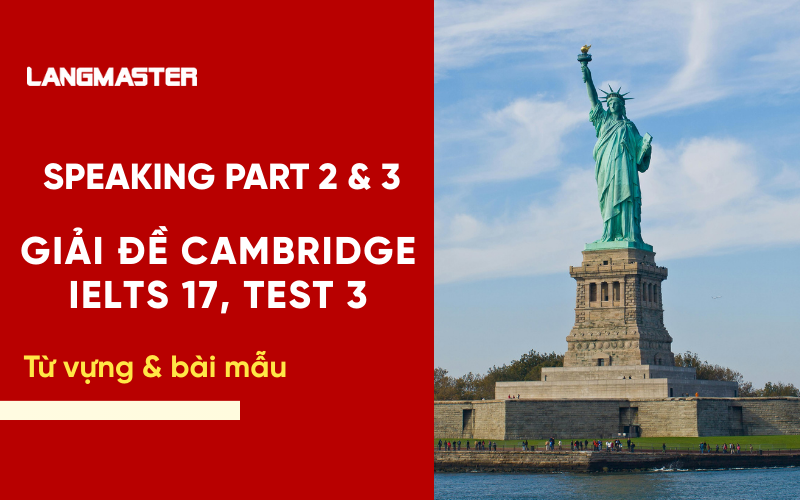 Giải đề Cambridge IELTS 17, Test 3, Speaking Part 2 & 3 Band 8+