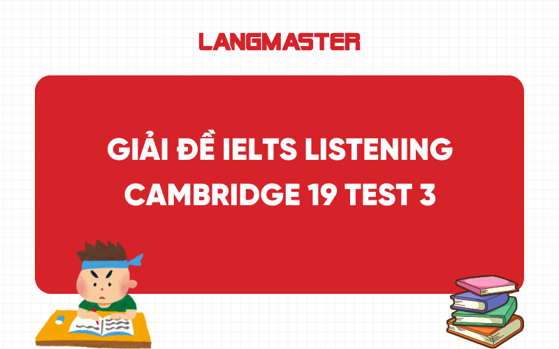 Giải đề IELTS Listening Cam 19 Test 3: Transcript & Answer