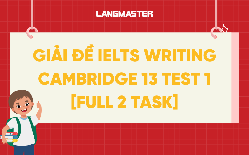 Giải đề IELTS Writing Cambridge 13 Test 1 [FULL 2 TASK]
