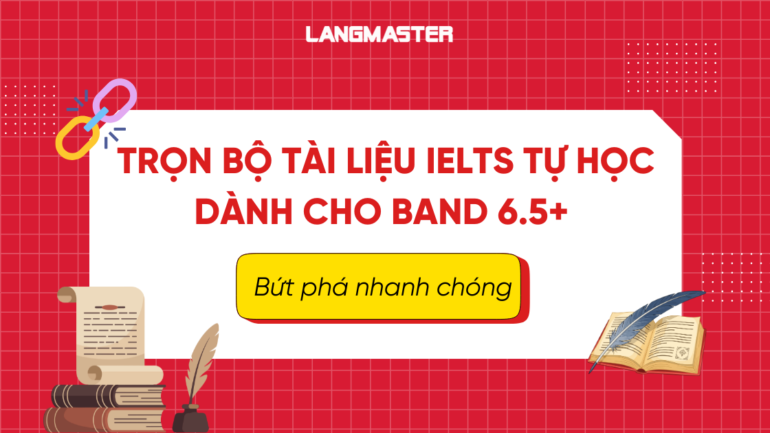 Trọn bộ tài liệu IELTS tự học dành cho band 6.5+ bứt phá nhanh chóng