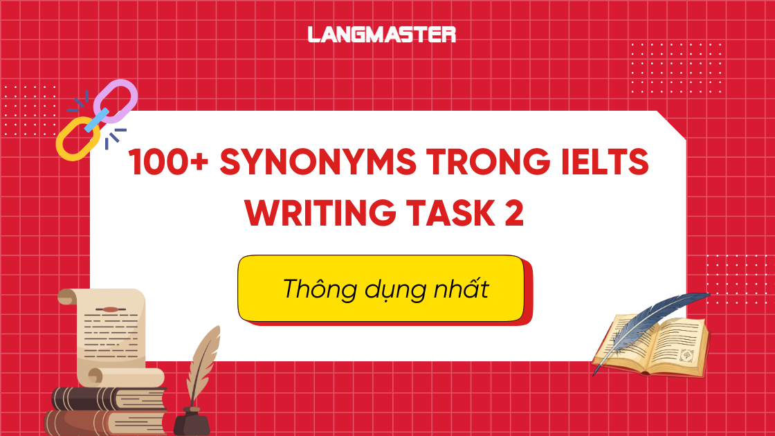 100+ synonyms thông dụng nhất trong IELTS Writing Task 2