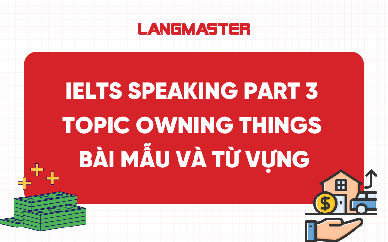 IELTS Speaking Part 3 Topic Owning Things: Bài mẫu và từ vựng