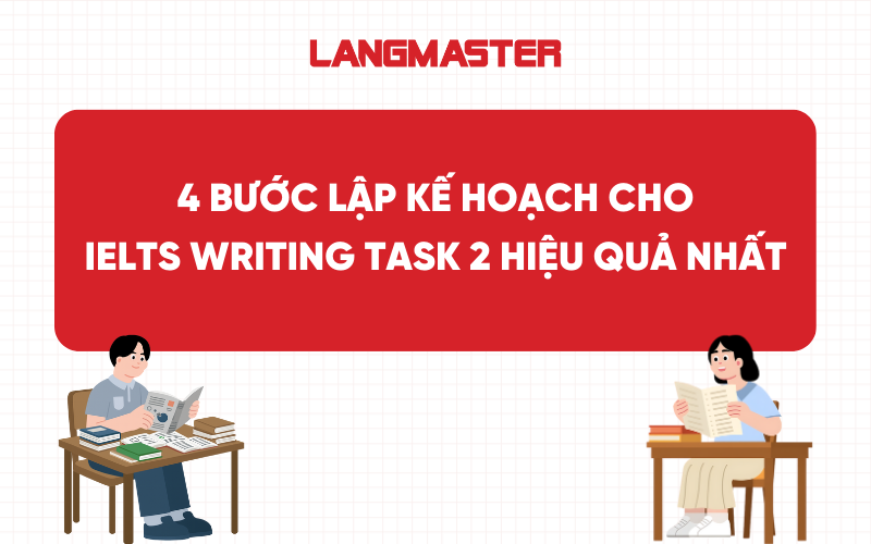 4 bước lập kế hoạch cho IELTS Writing Task 2 hiệu quả nhất