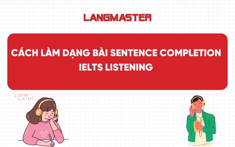 Cách làm dạng bài Sentence Completion trong IELTS Listening hiệu quả