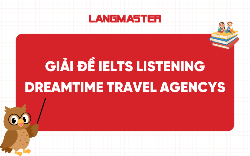 Đề thi IELTS Listening dreamtime travel agency: Transcript & Answers