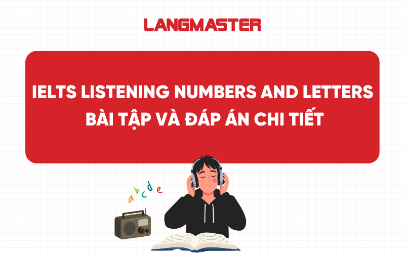 IELTS Listening dạng Numbers And Letters: Bài tập và đáp án chi tiết