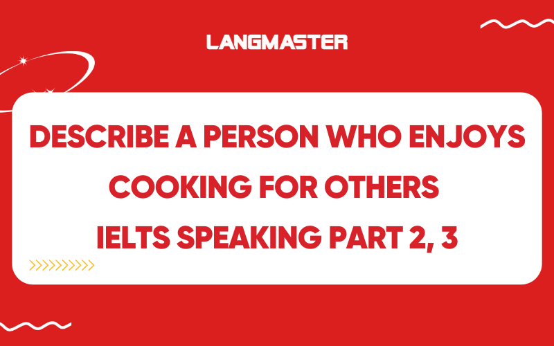 Describe a person who enjoys cooking for others IELTS Speaking part 2, 3