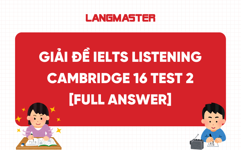 Giải đề Cam 16 IELTS Listening Test 2: Full Answer & Transcript