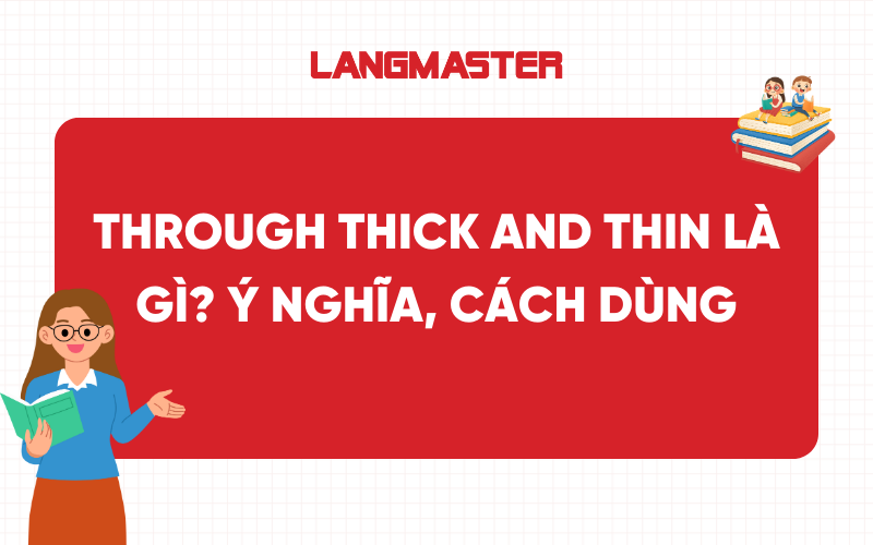 Through thick and thin là gì? Ý nghĩa, cách dùng và bài tập