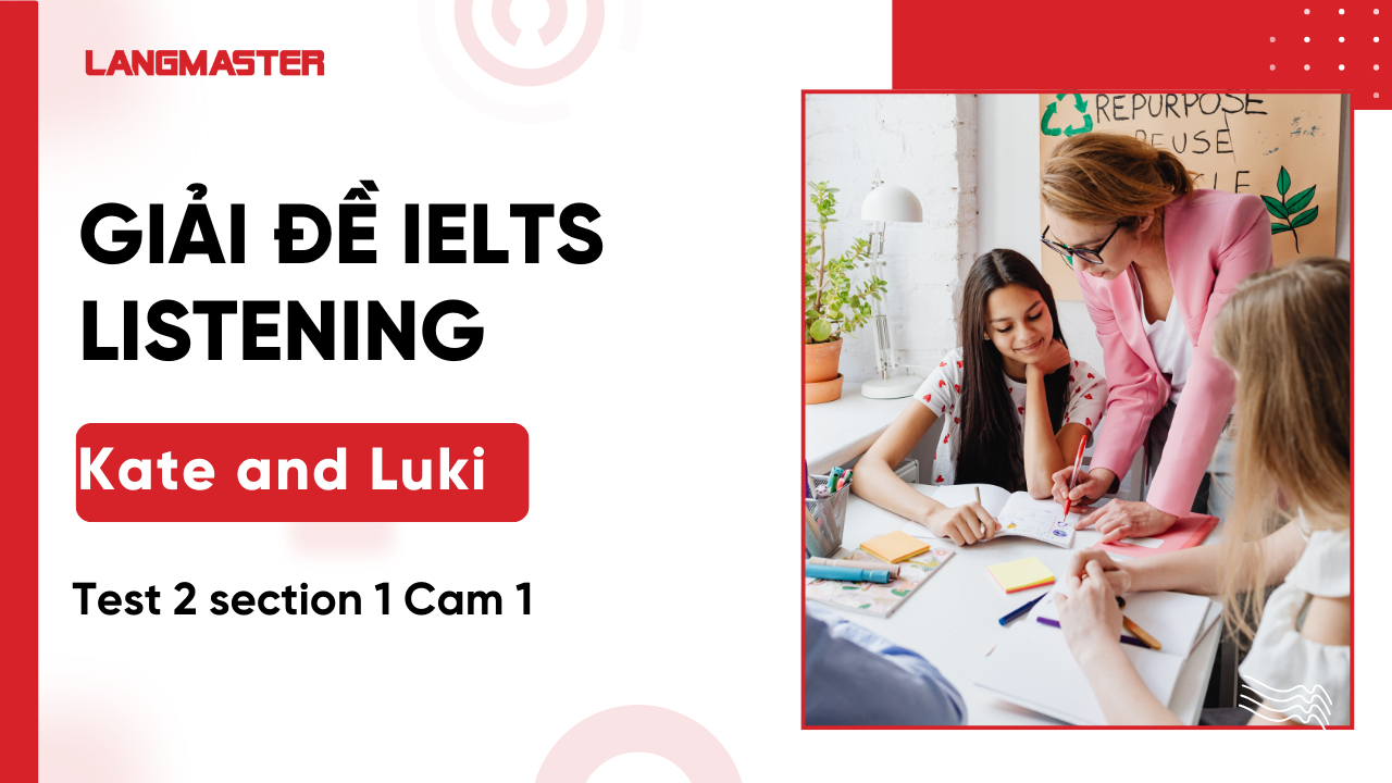 Giải đề IELTS Listening Kate and Luki: Audio, Transcript, Full Answers