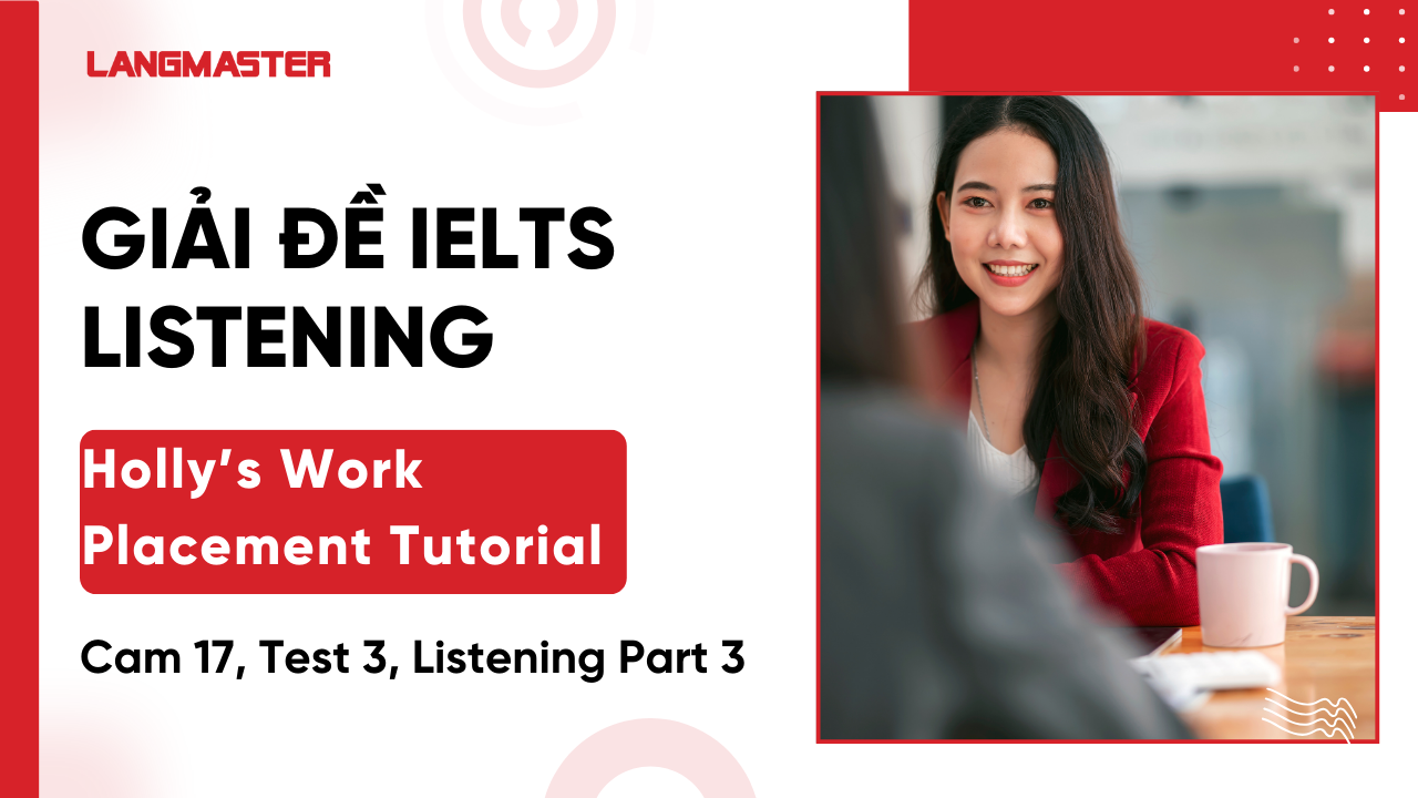 Giải Cam 17, Test 3, Listening Part 3: Holly’s Work Placement Tutorial