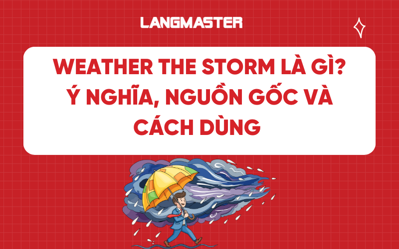 Weather the storm là gì? Ý nghĩa, nguồn gốc và cách dùng