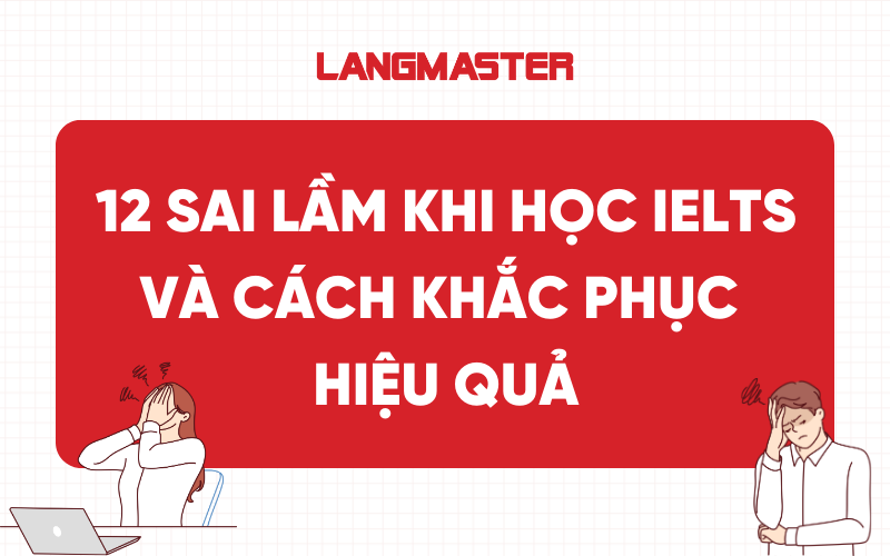 12 sai lầm khi học IELTS và cách khắc phục hiệu quả