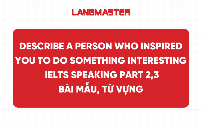 Describe a person inspired you to do something interesting IELTS Speaking Part 2,3
