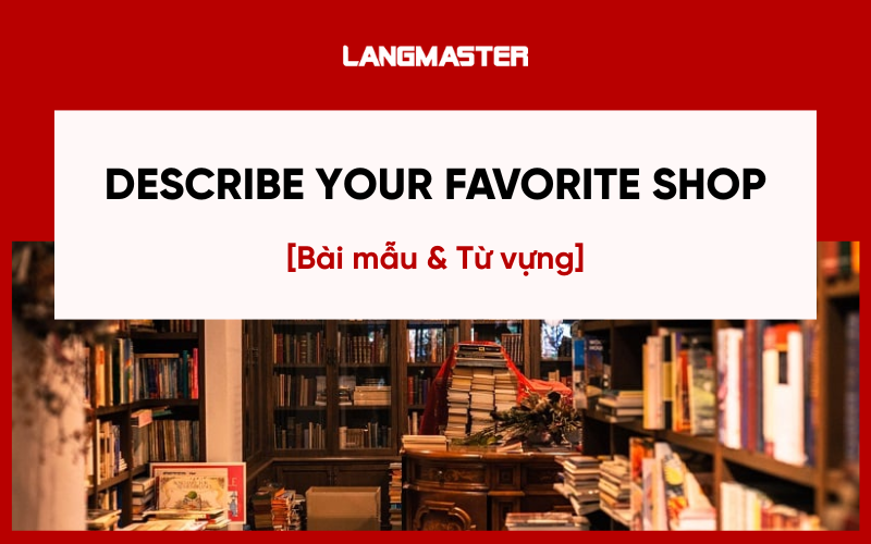 Bài mẫu Describe your favorite shop IELTS Speaking Part 2
