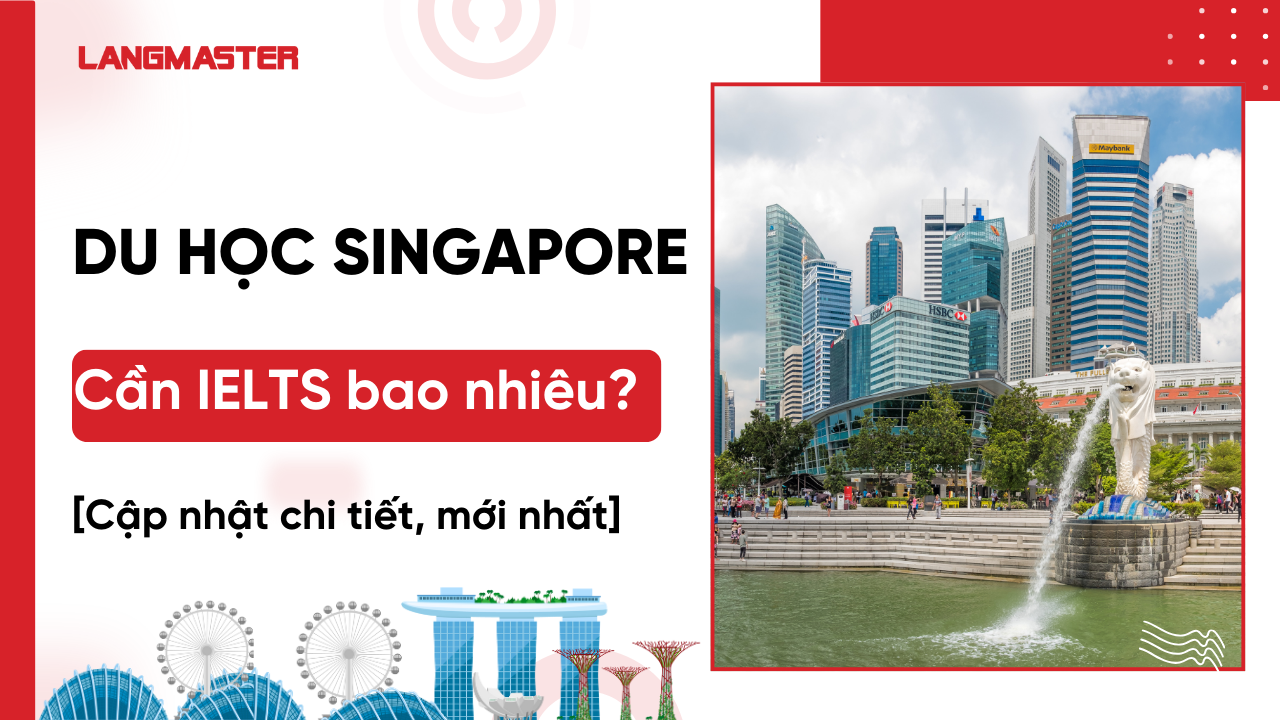 Du học Singapore cần IELTS bao nhiêu? [Cập nhật chi tiết, mới nhất]
