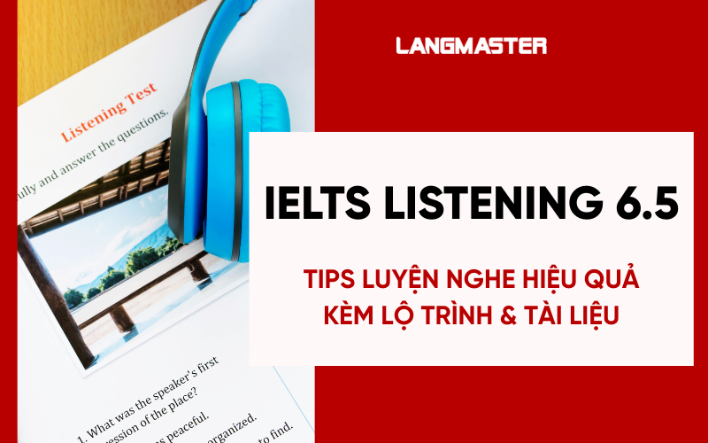 9 Tips luyện IELTS Listening 6.5 hiệu quả: Lộ trình & Tài liệu