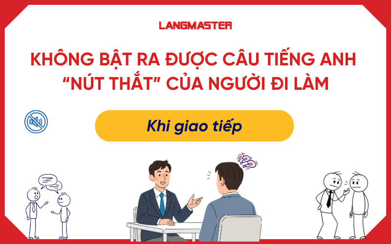 Không bật ra được câu tiếng Anh: “Nút thắt” của người đi làm khi giao tiếp