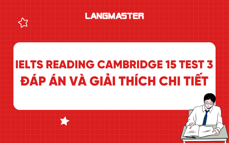 IELTS Reading Cambridge 15 test 3: Dịch đề và giải chi tiết đáp án