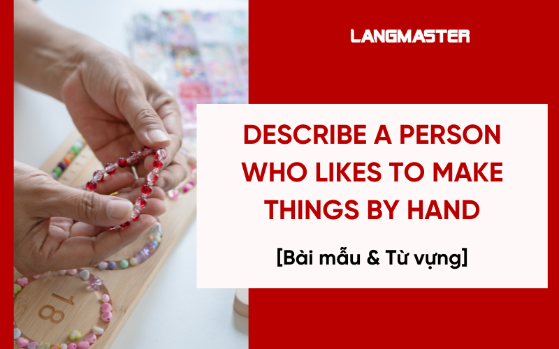 Describe a person who likes to make things by hand - Bài mẫu & Từ vựng