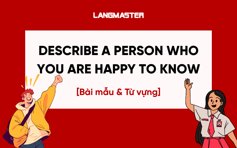 Describe a person who you are happy to know - Bài mẫu & Từ vựng