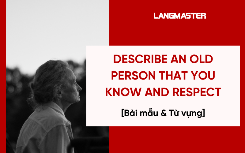 Describe an old person that you know and respect - Bài mẫu & Từ vựng
