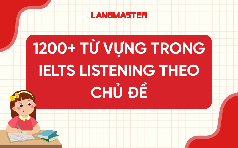 1200+ từ vựng trong IELTS Listening theo chủ đề thông dụng nhất