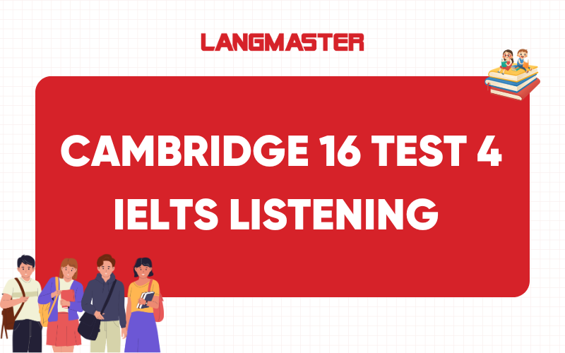 Cambridge 16 IELTS Listening test 4: Transcript and answers