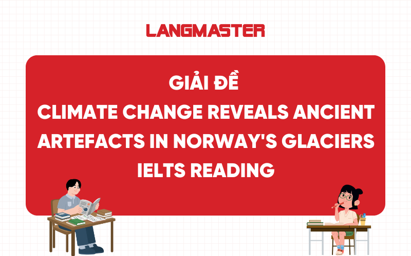 Giải đề Climate change reveals ancient artefacts in Norway's glaciers IELTS Reading Cam 16 Test 3
