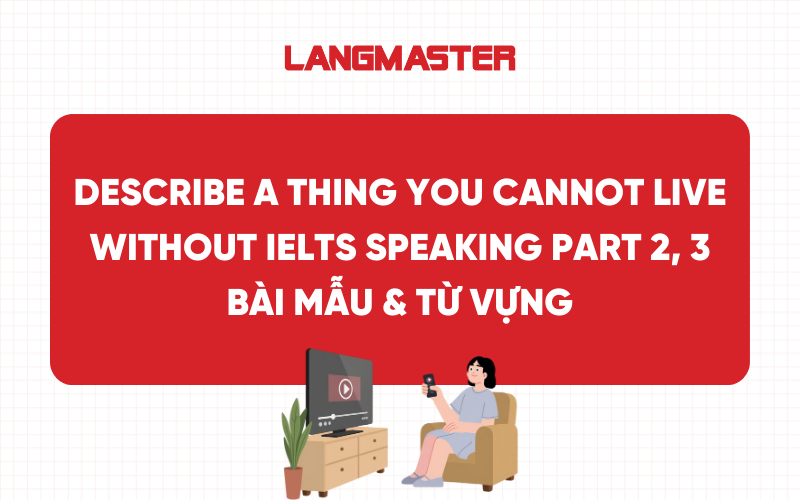 Describe a thing you cannot live without IELTS Speaking Part 2, 3