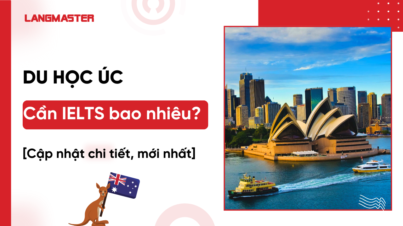 Du học Úc cần IELTS bao nhiêu? Điều kiện IELTS xin visa du học Úc [Mới nhất]