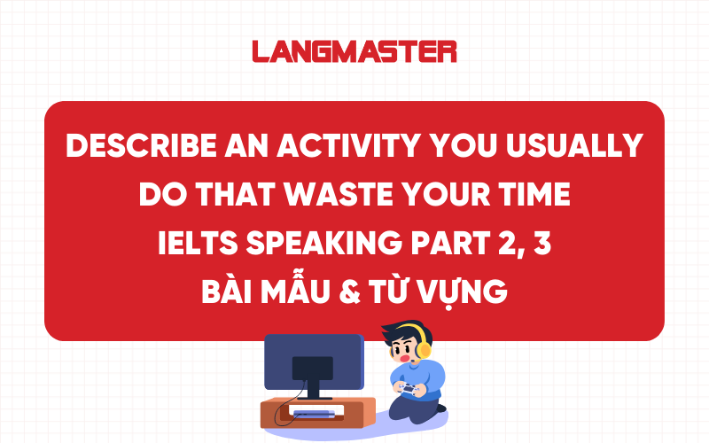 Describe an activity you usually do that waste your time IELTS Speaking Part 2, 3
