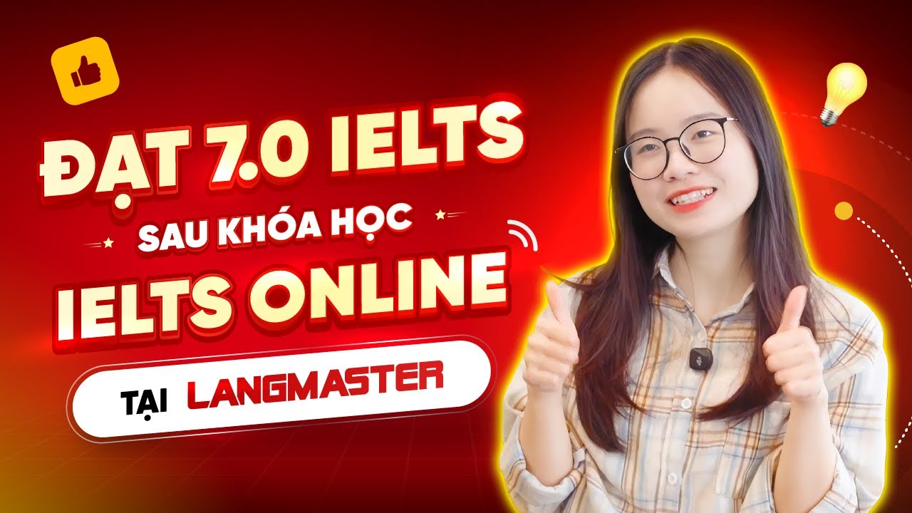 [Review khóa IELTS Online Langmaster] Học viên cán đích 7.0 ngoạn mục nhờ lộ trình cá nhân hóa