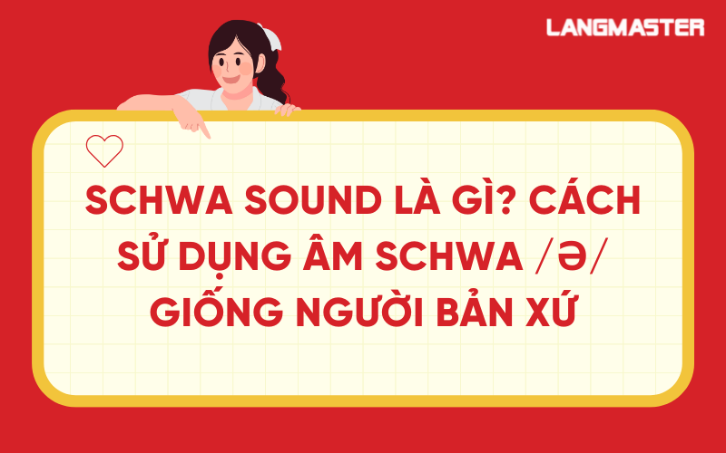 Schwa sound là gì? Cách sử dụng âm schwa /ə/ giống người bản xứ